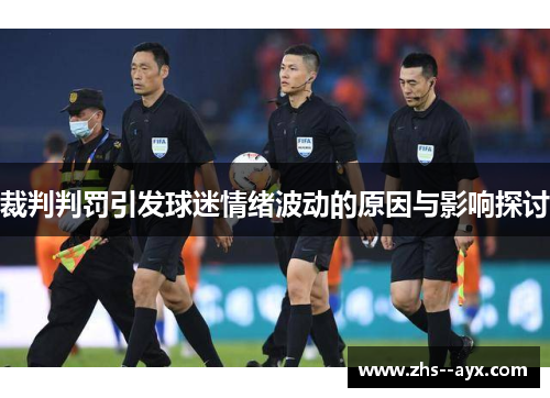 裁判判罚引发球迷情绪波动的原因与影响探讨 裁判判罚引发球迷情绪波动的原因与影响探讨