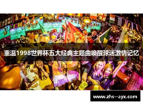重温1998世界杯五大经典主题曲唤醒球迷激情记忆