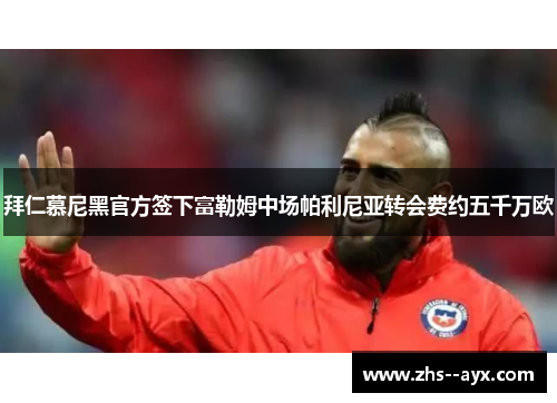 拜仁慕尼黑官方签下富勒姆中场帕利尼亚转会费约五千万欧 拜仁慕尼黑官方签下富勒姆中场帕利尼亚转会费约五千万欧