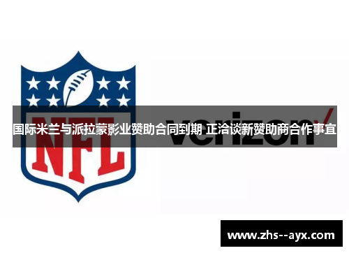 国际米兰与派拉蒙影业赞助合同到期 正洽谈新赞助商合作事宜 国际米兰与派拉蒙影业赞助合同到期 正洽谈新赞助商合作事宜