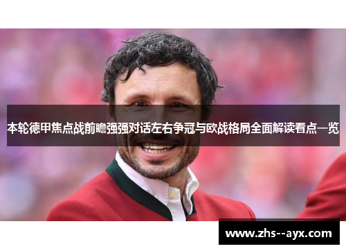 本轮德甲焦点战前瞻强强对话左右争冠与欧战格局全面解读看点一览